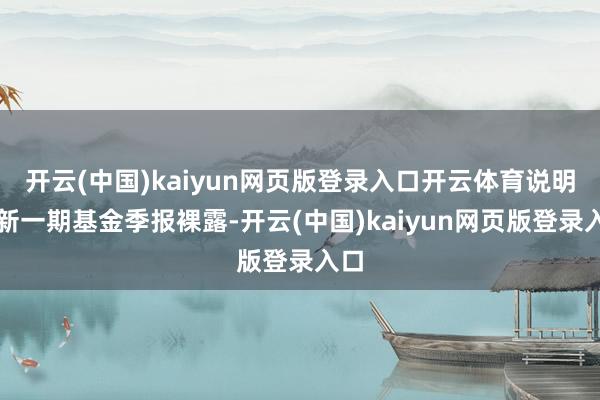 开云(中国)kaiyun网页版登录入口开云体育说明最新一期基金季报裸露-开云(中国)kaiyun网页版登录入口