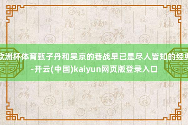 欧洲杯体育甄子丹和吴京的巷战早已是尽人皆知的经典-开云(中国)kaiyun网页版登录入口