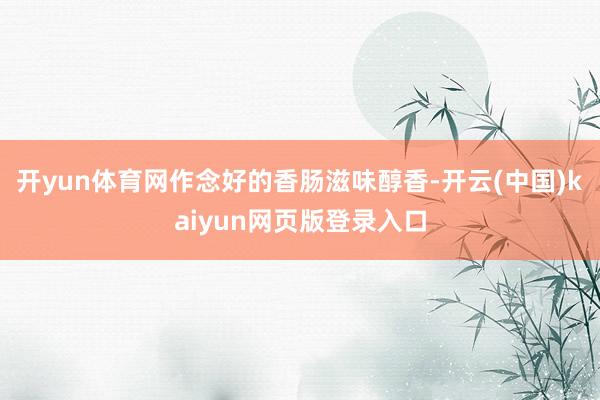 开yun体育网作念好的香肠滋味醇香-开云(中国)kaiyun网页版登录入口