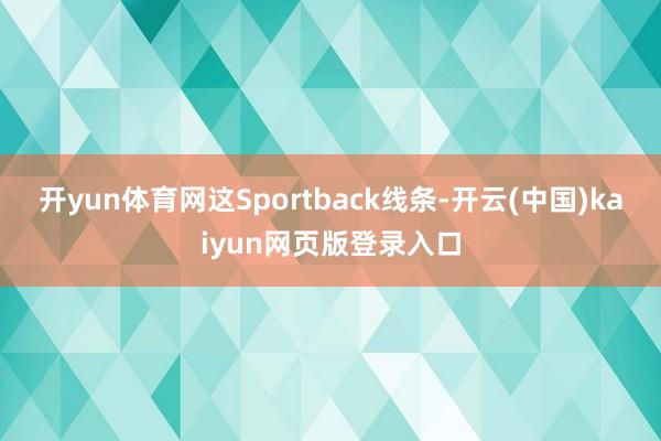 开yun体育网这Sportback线条-开云(中国)kaiyun网页版登录入口