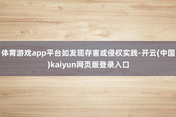 体育游戏app平台如发现存害或侵权实践-开云(中国)kaiyun网页版登录入口