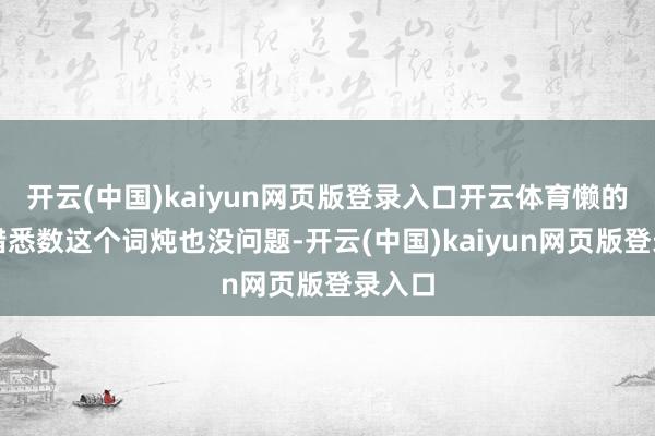 开云(中国)kaiyun网页版登录入口开云体育懒的切不错悉数这个词炖也没问题-开云(中国)kaiyun网页版登录入口