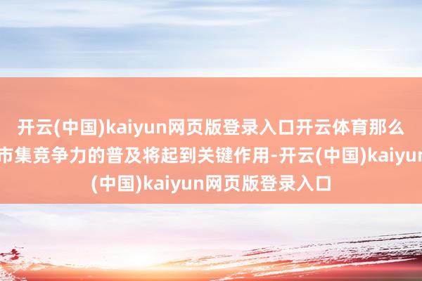 开云(中国)kaiyun网页版登录入口开云体育那么关于丰田在国内市集竞争力的普及将起到关键作用-开云(中国)kaiyun网页版登录入口