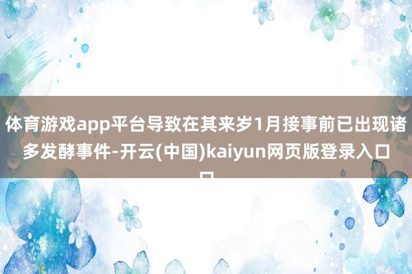 体育游戏app平台导致在其来岁1月接事前已出现诸多发酵事件-开云(中国)kaiyun网页版登录入口