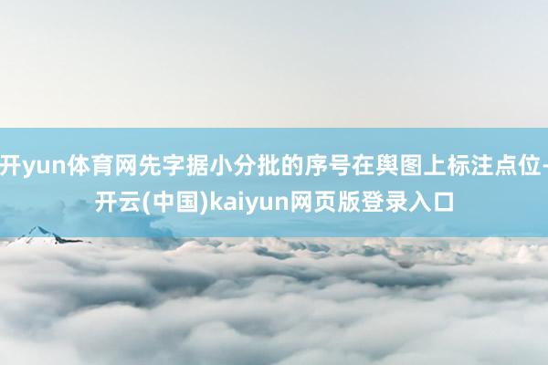 开yun体育网先字据小分批的序号在舆图上标注点位-开云(中国)kaiyun网页版登录入口