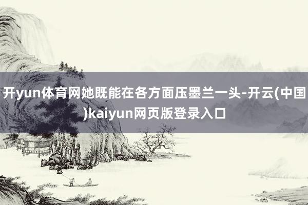 开yun体育网她既能在各方面压墨兰一头-开云(中国)kaiyun网页版登录入口