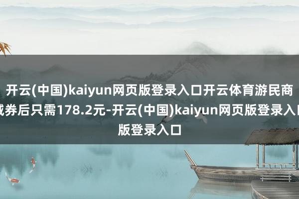 开云(中国)kaiyun网页版登录入口开云体育游民商城券后只需178.2元-开云(中国)kaiyun网页版登录入口