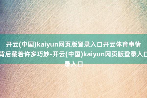 开云(中国)kaiyun网页版登录入口开云体育事情背后藏着许多巧妙-开云(中国)kaiyun网页版登录入口