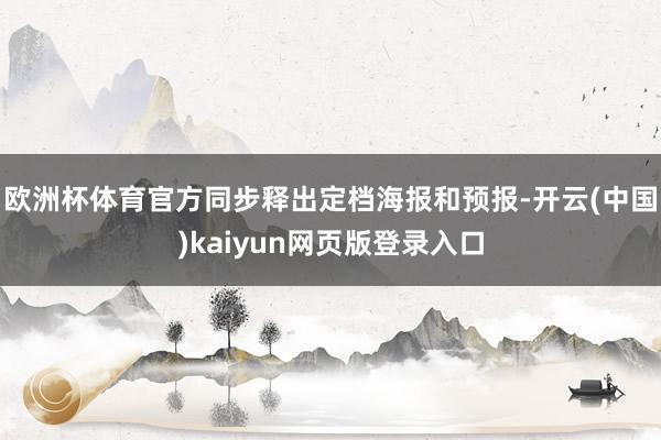 欧洲杯体育官方同步释出定档海报和预报-开云(中国)kaiyun网页版登录入口