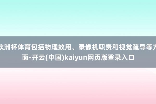 欧洲杯体育包括物理效用、录像机职责和视觉疏导等方面-开云(中国)kaiyun网页版登录入口
