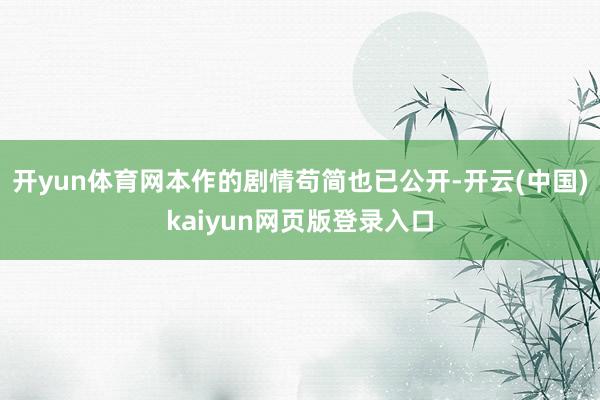 开yun体育网本作的剧情苟简也已公开-开云(中国)kaiyun网页版登录入口