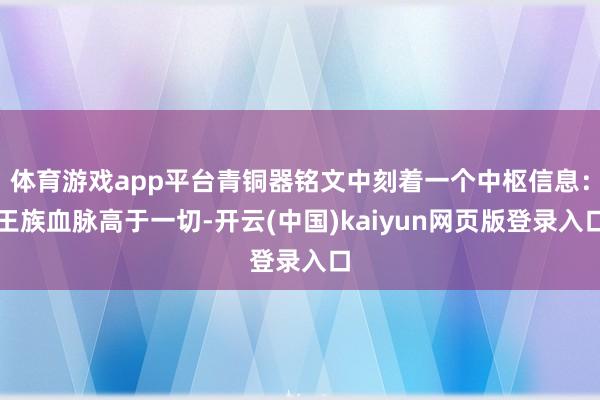体育游戏app平台青铜器铭文中刻着一个中枢信息：王族血脉高于一切-开云(中国)kaiyun网页版登录入口