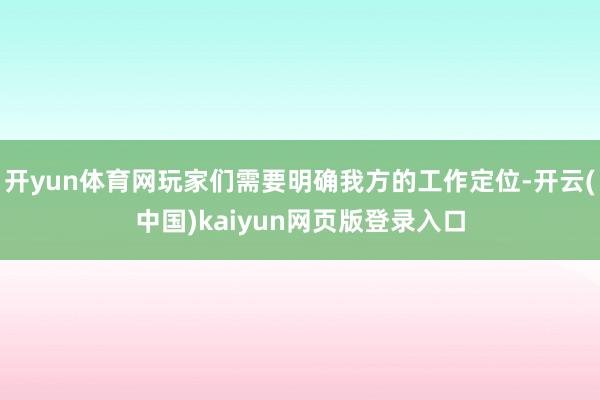 开yun体育网玩家们需要明确我方的工作定位-开云(中国)kaiyun网页版登录入口