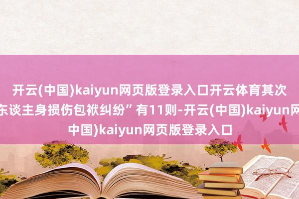 开云(中国)kaiyun网页版登录入口开云体育其次为“铁路运输东谈主身损伤包袱纠纷”有11则-开云(中国)kaiyun网页版登录入口