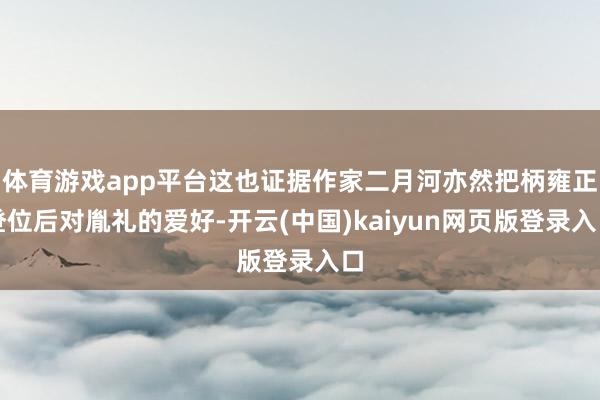 体育游戏app平台这也证据作家二月河亦然把柄雍正登位后对胤礼的爱好-开云(中国)kaiyun网页版登录入口
