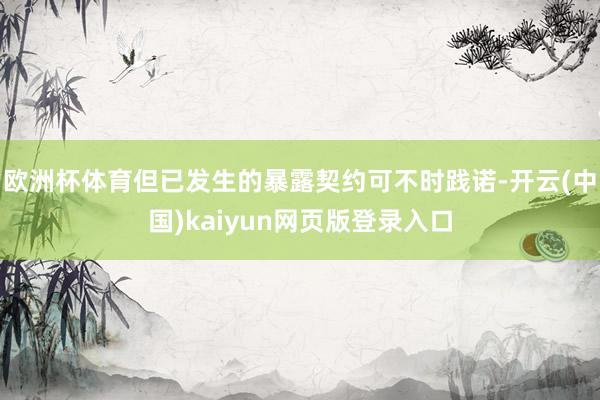 欧洲杯体育但已发生的暴露契约可不时践诺-开云(中国)kaiyun网页版登录入口