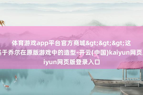 体育游戏app平台官方商城>>>这款半身像基于乔尔在原版游戏中的造型-开云(中国)kaiyun网页版登录入口