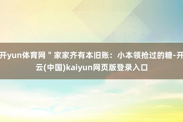 开yun体育网＂家家齐有本旧账：小本领抢过的糖-开云(中国)kaiyun网页版登录入口