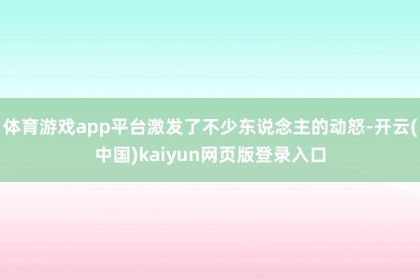 体育游戏app平台激发了不少东说念主的动怒-开云(中国)kaiyun网页版登录入口