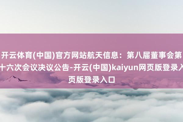 开云体育(中国)官方网站航天信息：第八届董事会第二十六次会议决议公告-开云(中国)kaiyun网页版登录入口