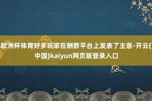 欧洲杯体育好多玩家在酬酢平台上发表了主意-开云(中国)kaiyun网页版登录入口