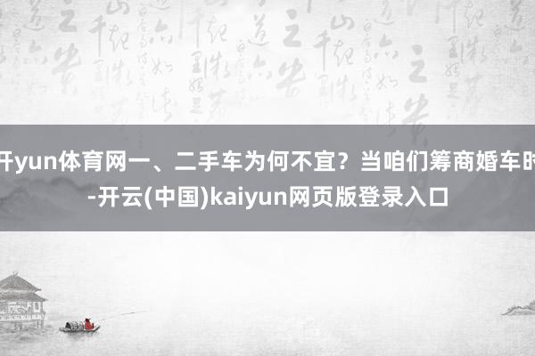 开yun体育网一、二手车为何不宜？当咱们筹商婚车时-开云(中国)kaiyun网页版登录入口