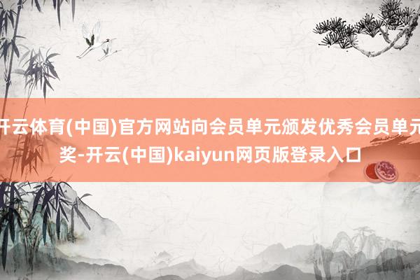 开云体育(中国)官方网站向会员单元颁发优秀会员单元奖-开云(中国)kaiyun网页版登录入口
