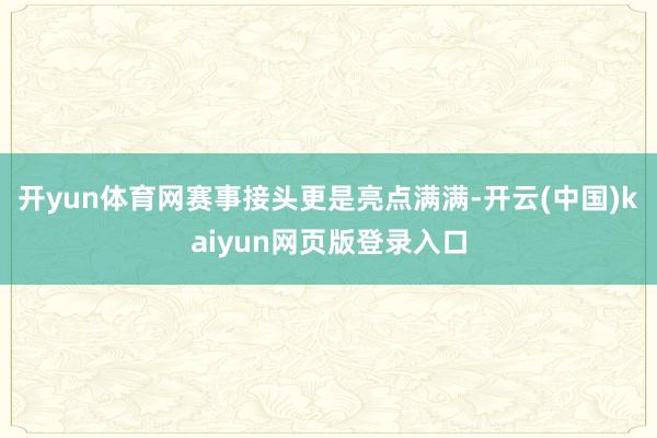 开yun体育网赛事接头更是亮点满满-开云(中国)kaiyun网页版登录入口