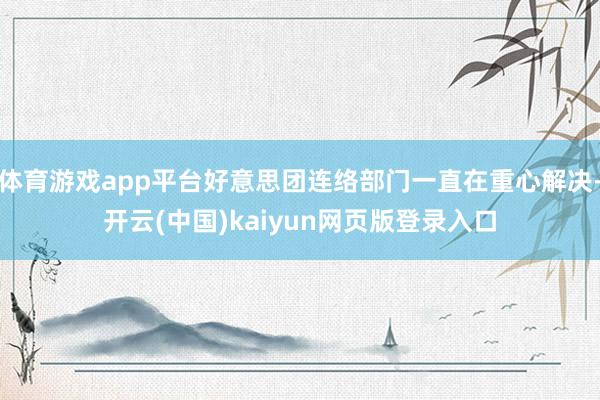 体育游戏app平台好意思团连络部门一直在重心解决-开云(中国)kaiyun网页版登录入口