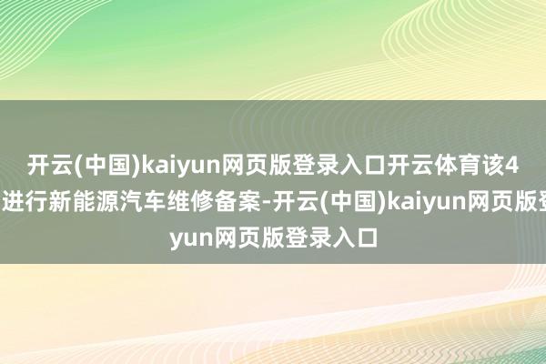 开云(中国)kaiyun网页版登录入口开云体育该4S店并未进行新能源汽车维修备案-开云(中国)kaiyun网页版登录入口
