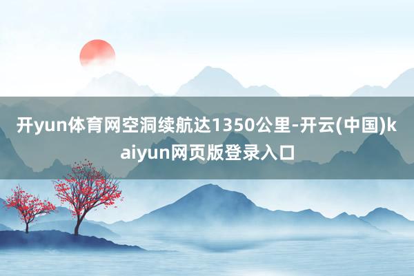 开yun体育网空洞续航达1350公里-开云(中国)kaiyun网页版登录入口