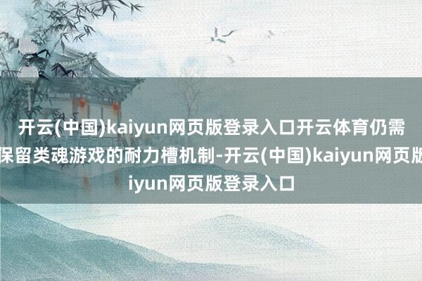 开云(中国)kaiyun网页版登录入口开云体育仍需打磨本作保留类魂游戏的耐力槽机制-开云(中国)kaiyun网页版登录入口
