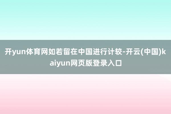 开yun体育网如若留在中国进行计较-开云(中国)kaiyun网页版登录入口