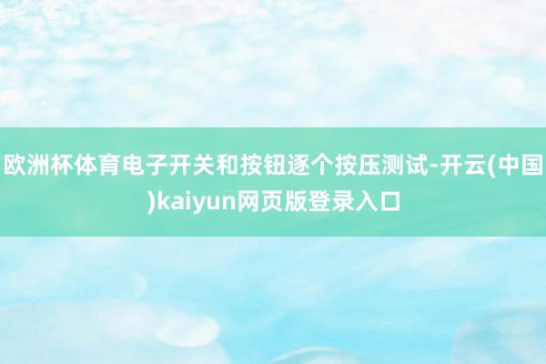 欧洲杯体育电子开关和按钮逐个按压测试-开云(中国)kaiyun网页版登录入口