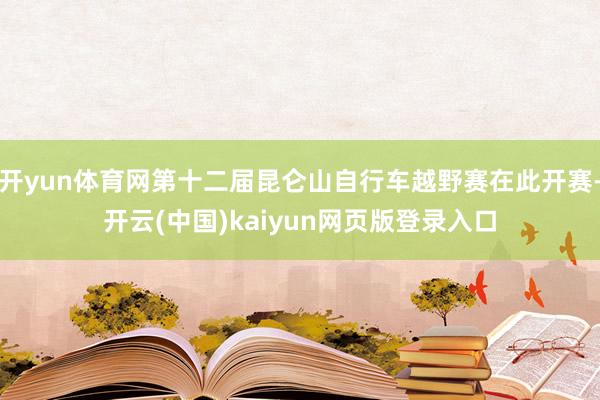 开yun体育网第十二届昆仑山自行车越野赛在此开赛-开云(中国)kaiyun网页版登录入口