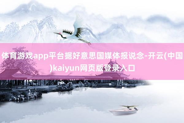 体育游戏app平台据好意思国媒体报说念-开云(中国)kaiyun网页版登录入口