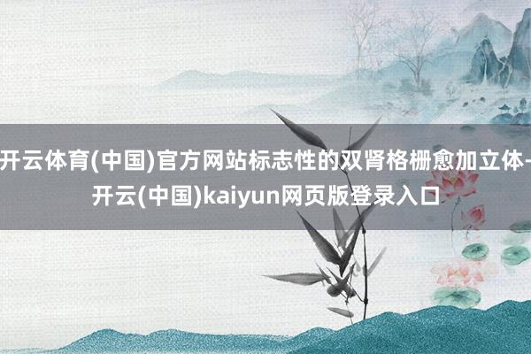开云体育(中国)官方网站标志性的双肾格栅愈加立体-开云(中国)kaiyun网页版登录入口