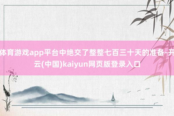 体育游戏app平台中绝交了整整七百三十天的准备-开云(中国)kaiyun网页版登录入口