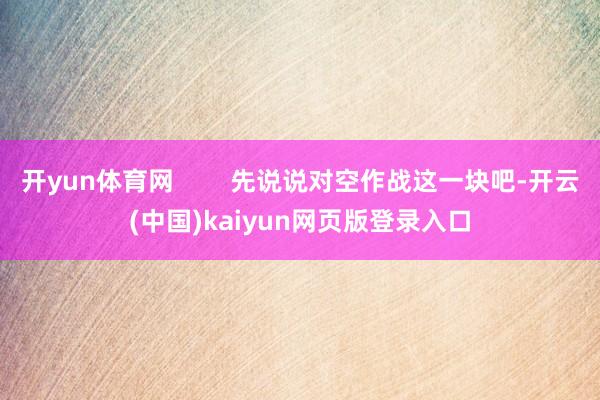 开yun体育网 先说说对空作战这一块吧-开云(中国)kaiyun网页版登录入口