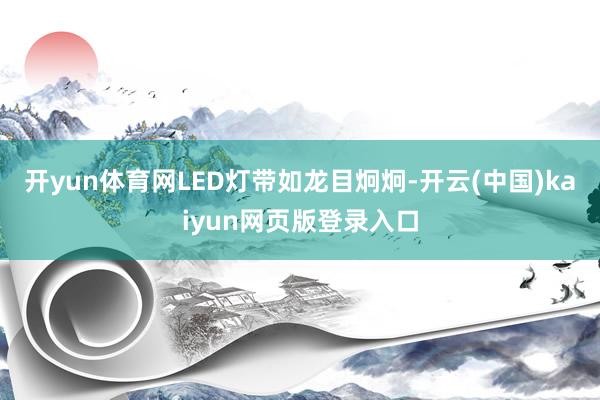 开yun体育网LED灯带如龙目炯炯-开云(中国)kaiyun网页版登录入口