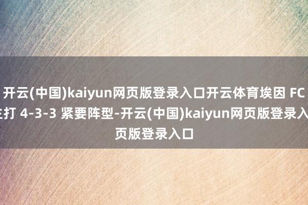 开云(中国)kaiyun网页版登录入口开云体育埃因 FC 主打 4-3-3 紧要阵型-开云(中国)kaiyun网页版登录入口