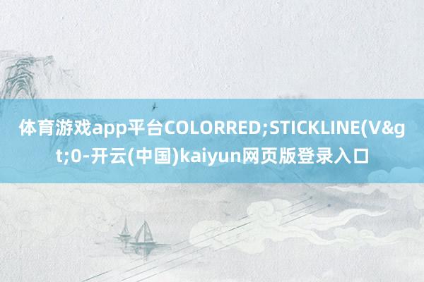 体育游戏app平台COLORRED;STICKLINE(V>0-开云(中国)kaiyun网页版登录入口
