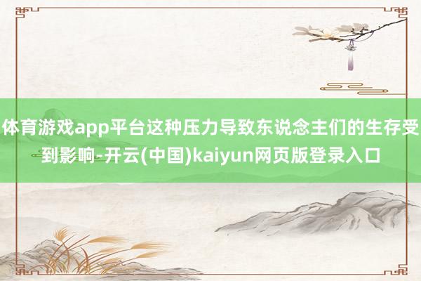 体育游戏app平台这种压力导致东说念主们的生存受到影响-开云(中国)kaiyun网页版登录入口