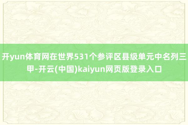 开yun体育网在世界531个参评区县级单元中名列三甲-开云(中国)kaiyun网页版登录入口