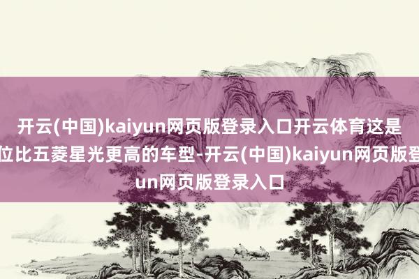 开云(中国)kaiyun网页版登录入口开云体育这是一款定位比五菱星光更高的车型-开云(中国)kaiyun网页版登录入口