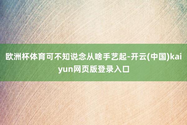 欧洲杯体育可不知说念从啥手艺起-开云(中国)kaiyun网页版登录入口