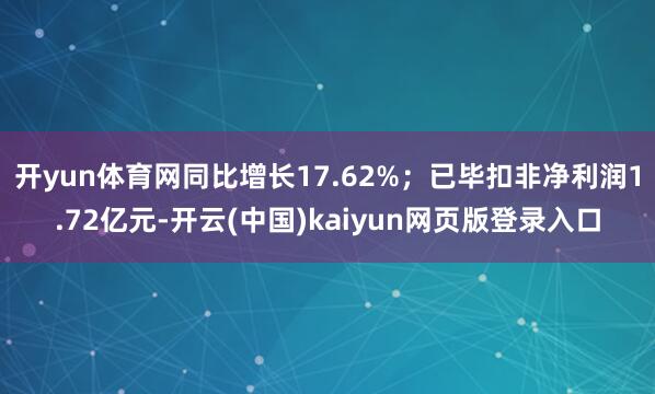 开yun体育网同比增长17.62%；已毕扣非净利润1.72亿元-开云(中国)kaiyun网页版登录入口