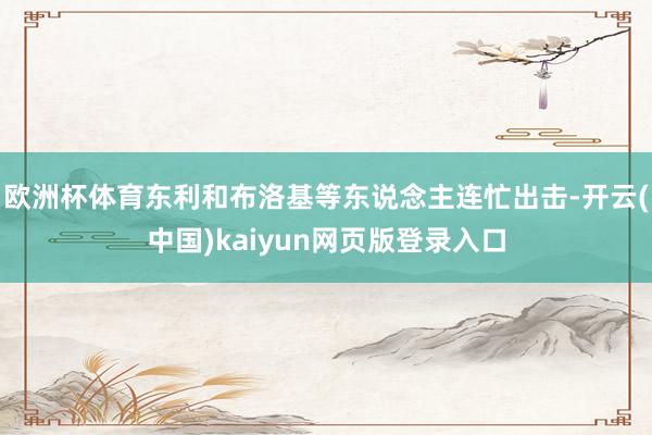 欧洲杯体育东利和布洛基等东说念主连忙出击-开云(中国)kaiyun网页版登录入口