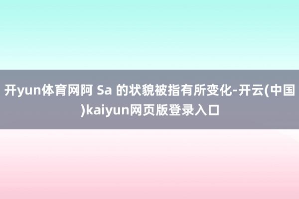 开yun体育网阿 Sa 的状貌被指有所变化-开云(中国)kaiyun网页版登录入口