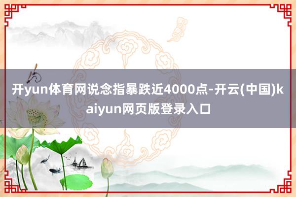 开yun体育网说念指暴跌近4000点-开云(中国)kaiyun网页版登录入口